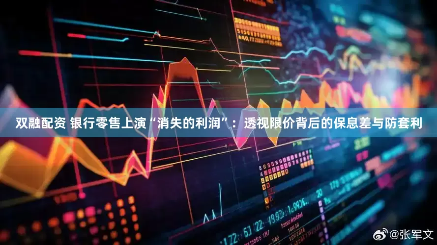 双融配资 银行零售上演“消失的利润”：透视限价背后的保息差与防套利
