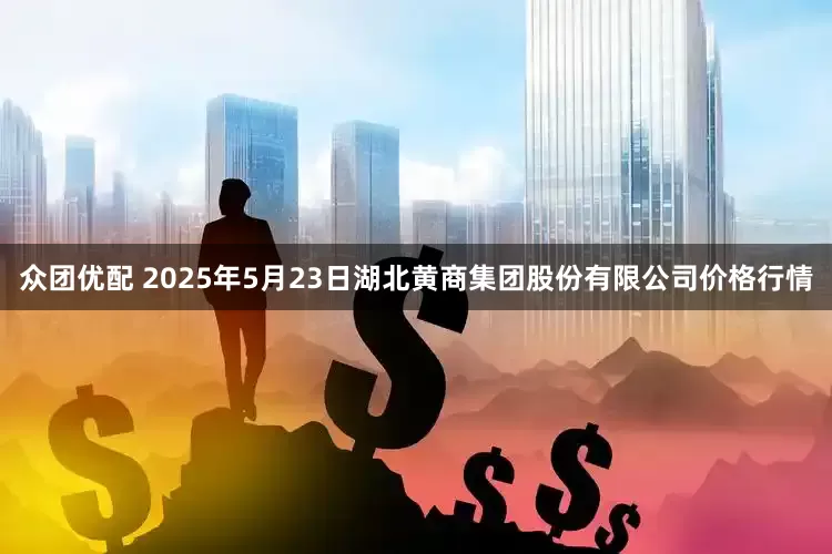 众团优配 2025年5月23日湖北黄商集团股份有限公司价格行情