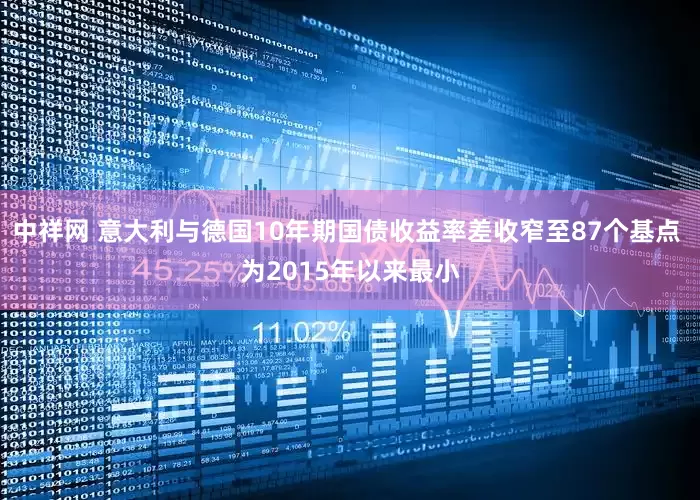 中祥网 意大利与德国10年期国债收益率差收窄至87个基点 为2015年以来最小