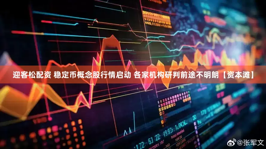 迎客松配资 稳定币概念股行情启动 各家机构研判前途不明朗【资本滩】