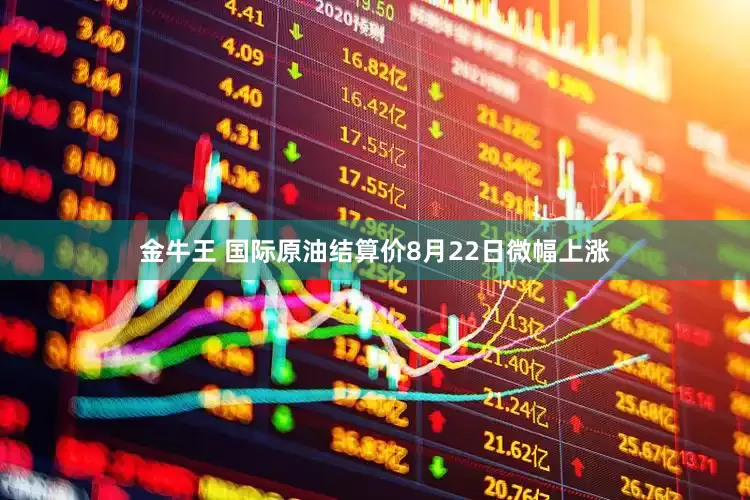 金牛王 国际原油结算价8月22日微幅上涨